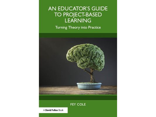 An Educator's Guide to Project-Based Learning: Turning Theory into Practice