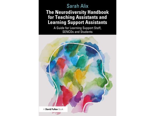 The Neurodiversity Handbook for Teaching Assistants and Learning Support Assistants: A Guide for Learning Support Staff, SENCOs and Students