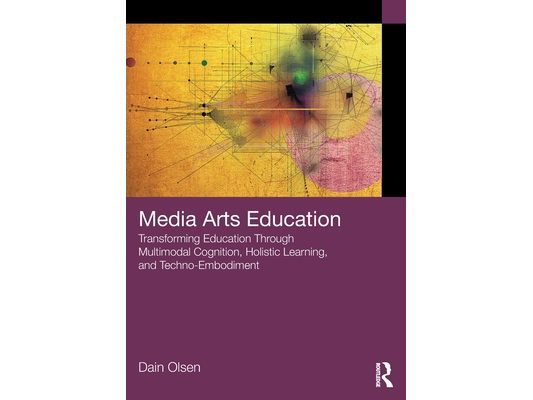 Media Arts Education: Transforming Education Through Multimodal Cognition, Holistic Learning, and Techno-Embodiment