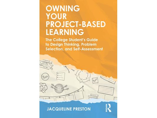 Owning Your Project-Based Learning: The College Student's Guide to Design Thinking, Problem Selection, and Self-Assessment