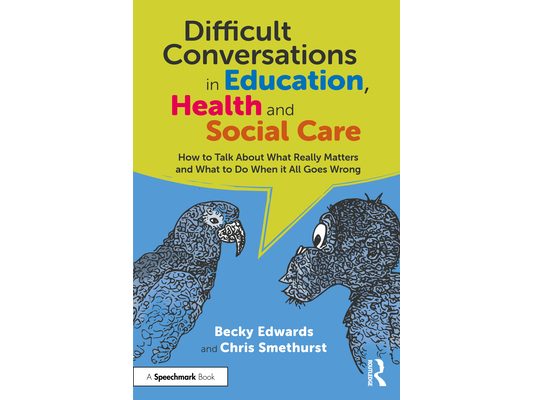 Difficult Conversations in Education, Health and Social Care: How to Talk About What Really Matters and What to Do When it All Goes Wrong
