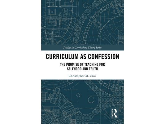 Curriculum as Confession: The Promise of Teaching for Selfhood and Truth