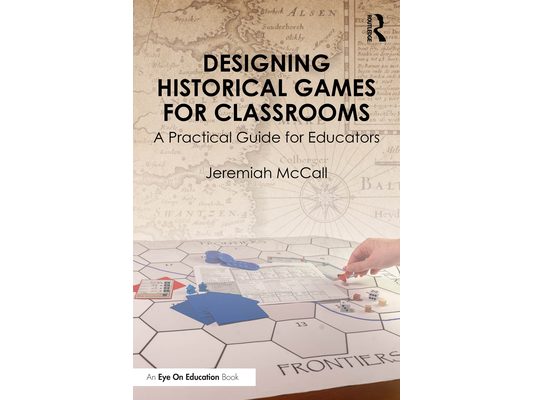 Designing Historical Games for Classrooms: A Practical Guide for Educators