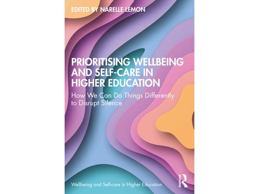 Prioritising Wellbeing and Self-Care in Higher Education: How We Can Do Things Differently to Disrupt Silence