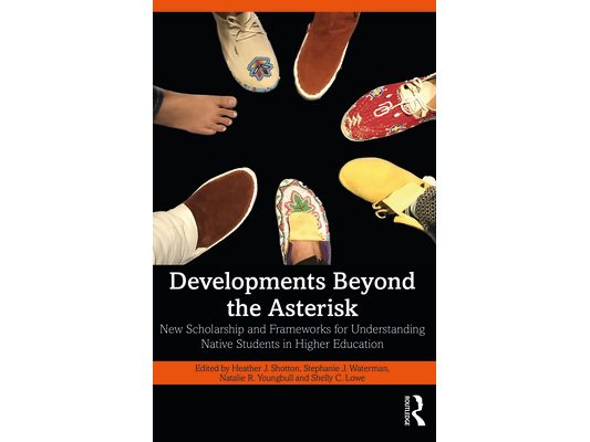 Developments Beyond the Asterisk: New Scholarship and Frameworks for Understanding Native Students in Higher Education