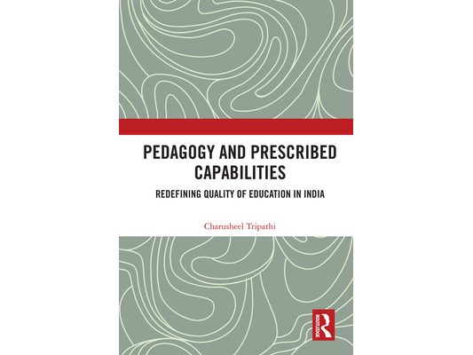 Pedagogy and Prescribed Capabilities: Redefining Quality of Education in India