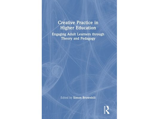 Creative Practice in Higher Education: Engaging Adult Learners through Theory and Pedagogy