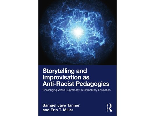 Storytelling and Improvisation as Anti-Racist Pedagogies: Challenging White Supremacy in Elementary Education