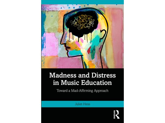 Madness and Distress in Music Education: Toward a Mad-Affirming Approach
