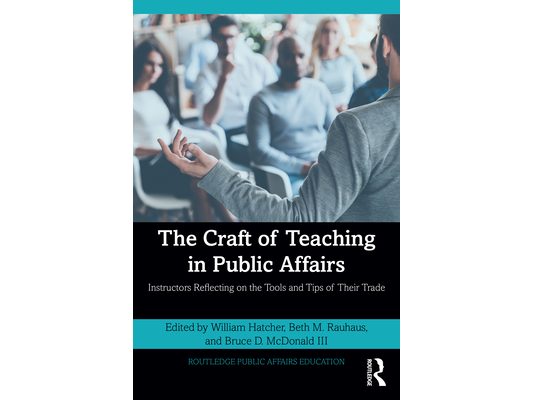 The Craft of Teaching in Public Affairs: Instructors Reflecting on the Tools and Tips of Their Trade