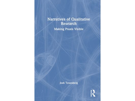 Narratives of Qualitative Research: Making Praxis Visible