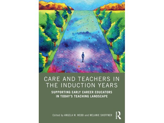 Care and Teachers in the Induction Years: Supporting Early Career Educators in Today's Teaching Landscape