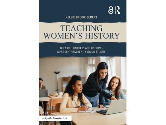 Teaching Women's History: Breaking Barriers and Undoing Male Centrism in K-12 Social Studies