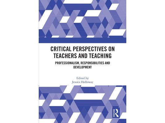 Critical Perspectives on Teachers and Teaching: Professionalism, Responsibilities and Development