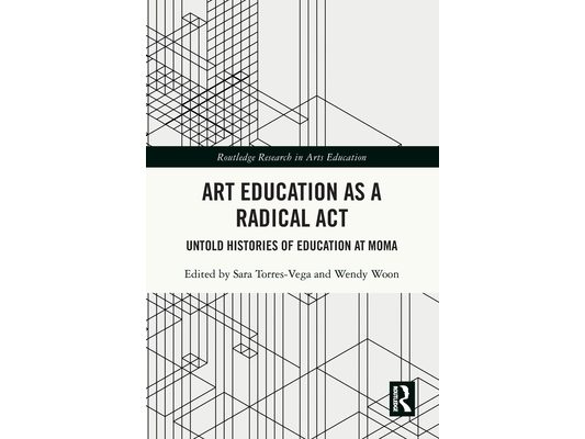 Art Education as a Radical Act: Untold Histories of Education at MoMA