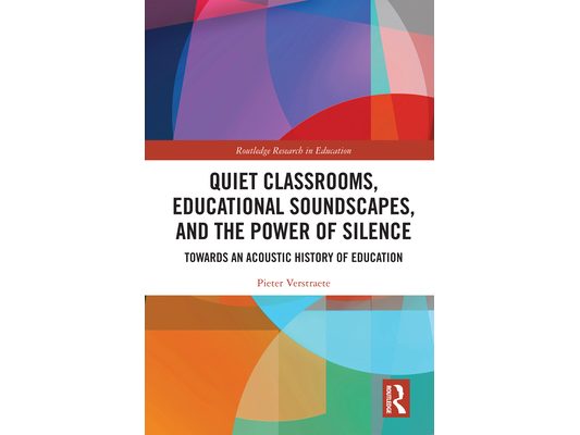 Quiet Classrooms, Educational Soundscapes, and the Power of Silence: Towards an Acoustic History of Education