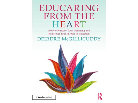 Educaring from the Heart: How to Nurture Your Wellbeing and Re-discover Your Purpose in Education