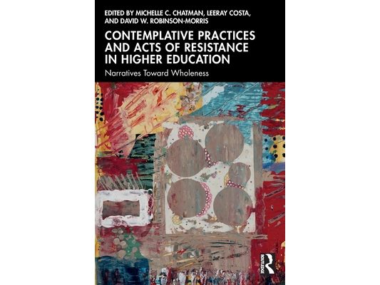 Contemplative Practices and Acts of Resistance in Higher Education: Narratives Toward Wholeness