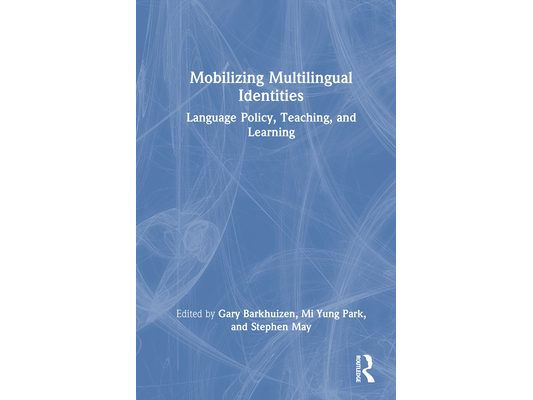 Mobilizing Multilingual Identities: Language Policy, Teaching, and Learning