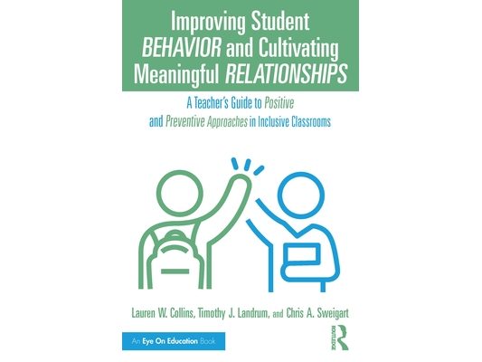 Improving Student Behavior and Cultivating Meaningful Relationships: A Teacher's Guide to Positive and Preventive Approaches in Inclusive Classrooms