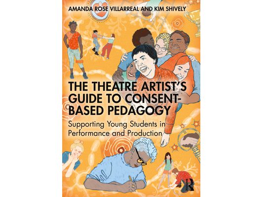 The Theatre Artist's Guide to Consent-Based Pedagogy: Supporting Young Students in Performance and Production