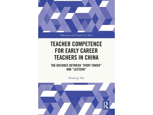 Teacher Competence for Early Career Teachers in China: The Distance between "Ivory Tower" and "Lectern"