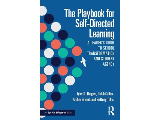 The Playbook for Self-Directed Learning: A Leader's Guide to School Transformation and Student Agency