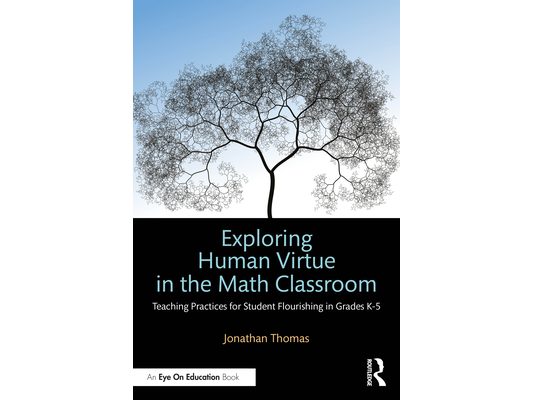 Exploring Human Virtue in the Math Classroom: Teaching Practices for Student Flourishing in Grades K-5