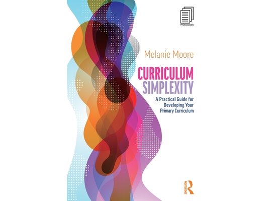 Curriculum Simplexity: A Practical Guide for Developing Your Primary Curriculum