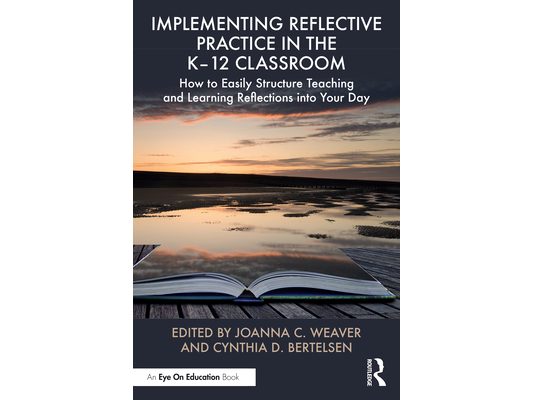Implementing Reflective Practice in the K-12 Classroom: How to Easily Structure Teaching and Learning Reflections into Your Day