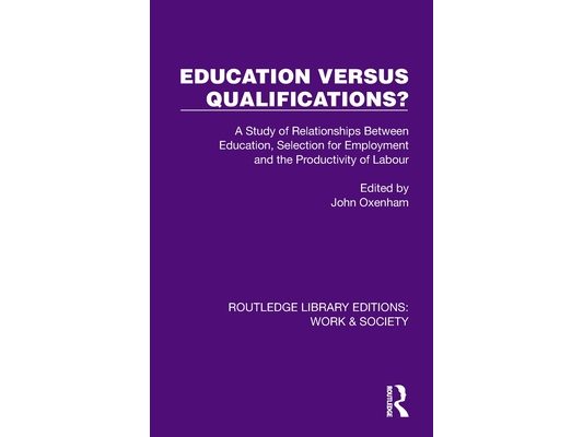 Education Versus Qualifications?: A Study of Relationships Between Education, Selection for Employment and the Productivity of Labour