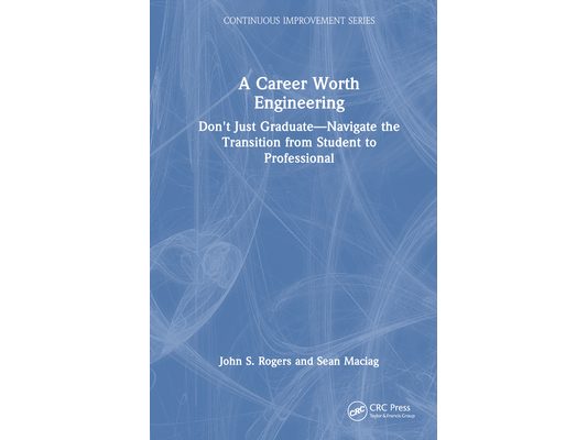 A Career Worth Engineering: Don't Just Graduate-Navigate the Transition from Student to Professional