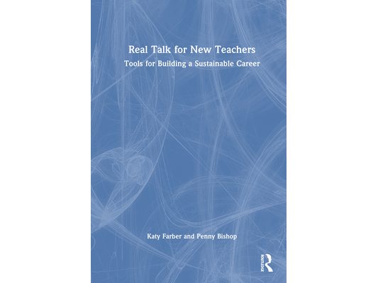 Real Talk for New Teachers: Tools for Building a Sustainable Career