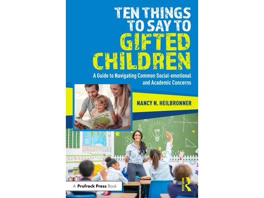 Ten Things to Say to Gifted Children: A Guide to Navigating Common Social-emotional and Academic Concerns