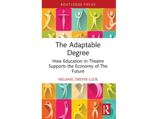 The Adaptable Degree: How Education in Theatre Supports the Economy of The Future