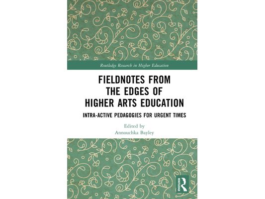 Fieldnotes from the Edges of Higher Arts Education: Intra-active Pedagogies for Urgent Times