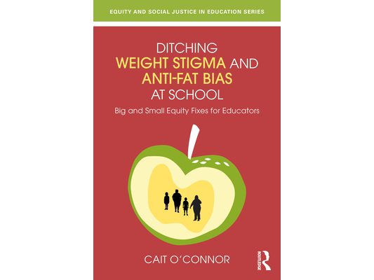 Ditching Weight Stigma and Anti-Fat Bias at School: Big and Small Equity Fixes for Educators