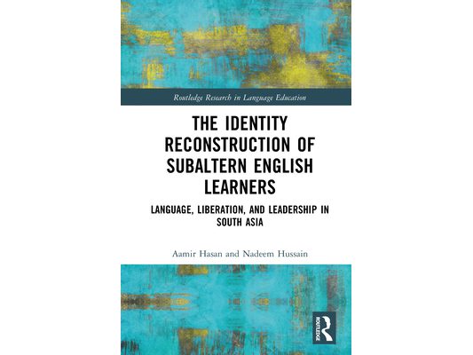 The Identity Reconstruction of Subaltern English Learners: Language, Liberation, and Leadership in South Asia