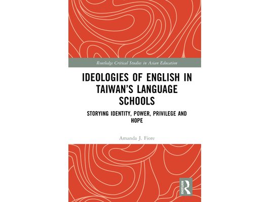 Ideologies of English in Taiwan's Language Schools: Storying Identity, Power, Privilege and Hope