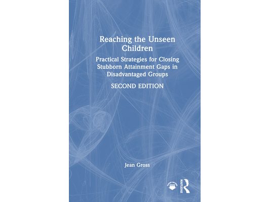 Reaching the Unseen Children: Practical Strategies for Closing Stubborn Attainment Gaps in Disadvantaged Groups