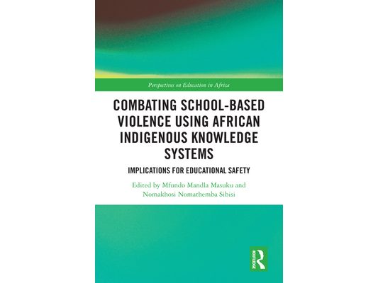 Combating School-Based Violence Using African Indigenous Knowledge Systems: Implications for Educational Safety