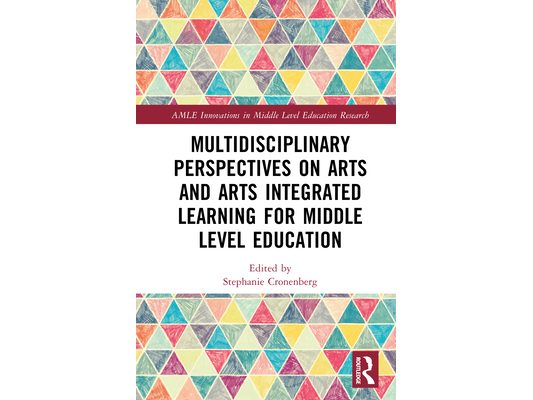 Multidisciplinary Perspectives on Arts and Arts Integrated Learning for Middle Level Education