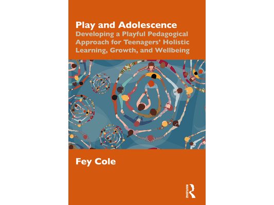 Play and Adolescence: Developing a Playful Pedagogical Approach for Teenagers' Holistic Learning, Growth, and Wellbeing