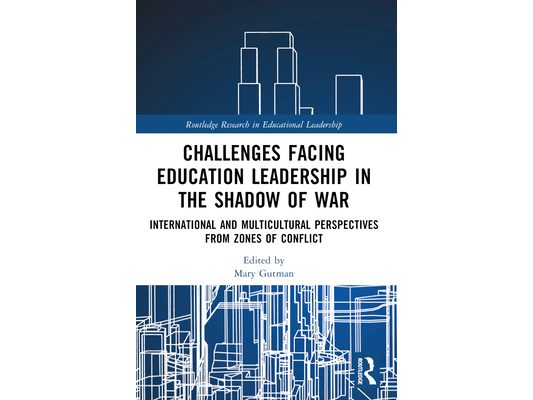 Challenges facing Education Leadership in the Shadow of War: International and Multicultural Perspectives from Zones of Conflict