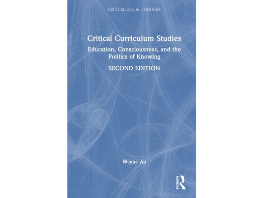 Critical Curriculum Studies: Education, Consciousness, and the Politics of Knowing