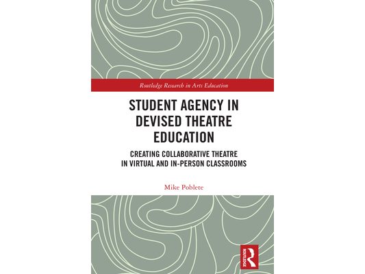 Student Agency in Devised Theatre Education: Creating Collaborative Theatre in Virtual and In-Person Classrooms