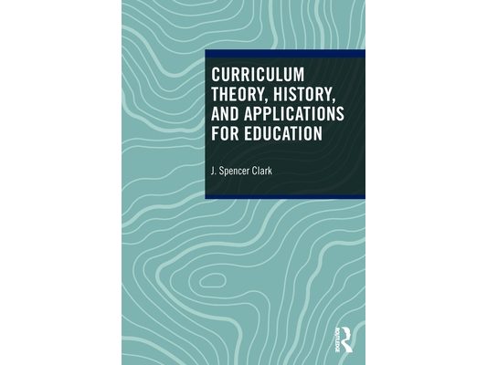 Curriculum Theory, History, and Applications for Education