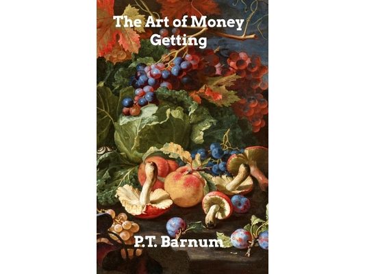The Art of Money Getting: or Golden Rules for Making Money
