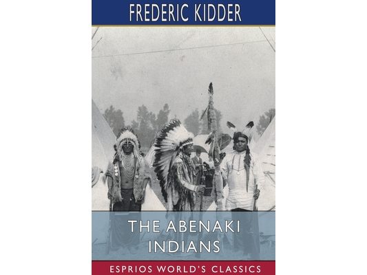 The Abenaki Indians (Esprios Classics): Their Treaties of 1713 & 1717, and a Vocabulary