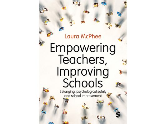 Empowering Teachers, Improving Schools: Belonging, psychological safety and school improvement